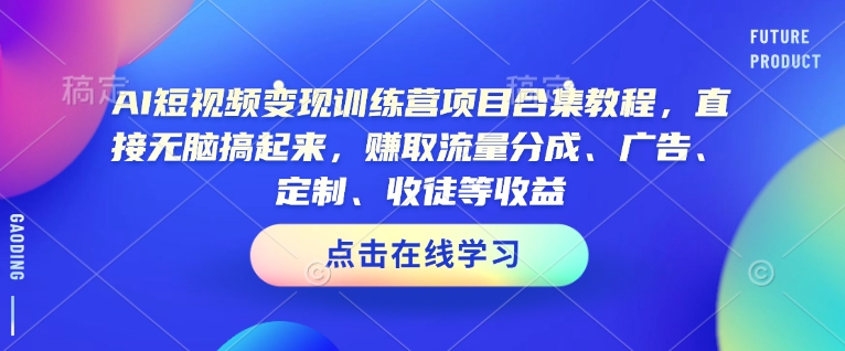 c01421b6f61e778cc26b82576cd50252.jpeg AI短视频变现训练营项目合集教程,直接无脑搞起来,赚取流量分成、广告、定制、收徒等收益