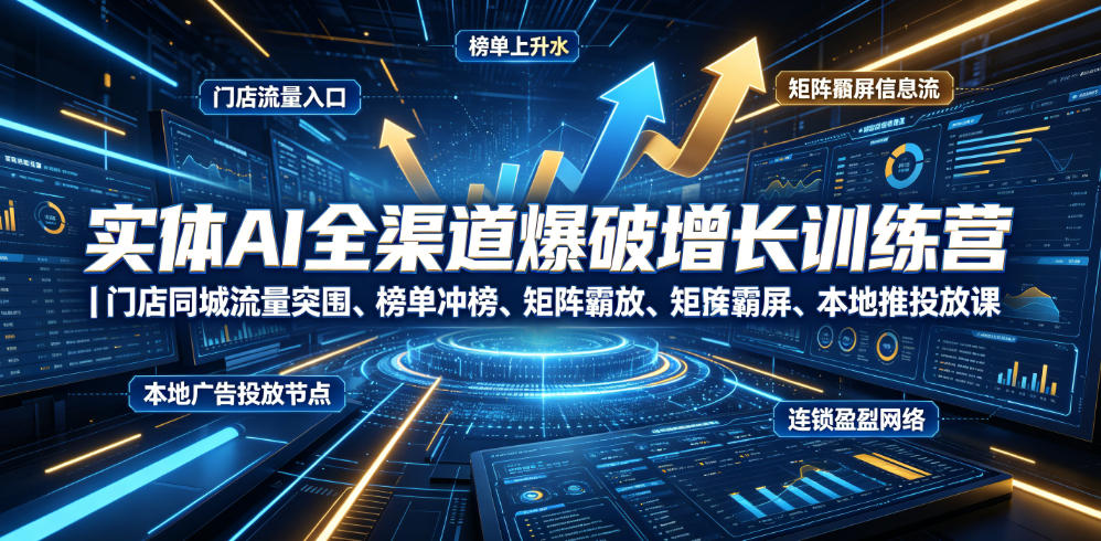 c01df6f63d656361ca664f532fee4e35.jpeg 实体AI全渠道爆破增长训练营|门店同城流量突围、榜单冲榜、矩阵霸屏、本地推投放、连锁复制全域盈利实战课