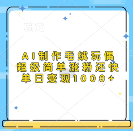 c0278aafaff1a2437b5f25a72f5c3753.jpeg AI制作毛绒玩偶,超级简单涨粉还快,单日变现1k