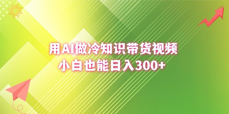 (8631期)用AI做冷知识带货视频，小白也能日入300+-鼎铸网