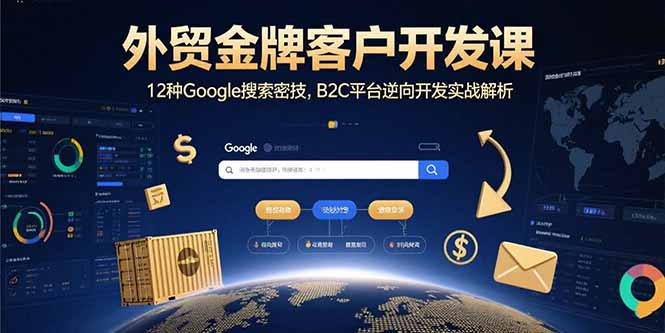 c09c3f1242653a3bf7bdac1ecfa07ffb.jpeg 外贸金牌客户开发课,12种Google搜索密技,B2C平台逆向开发实战解析