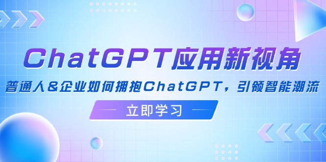 c109bb25662db795cc7576dc096fcf1a.jpeg ChatGPT应用新视角:普通人&企业如何拥抱ChatGPT,引领智能潮流