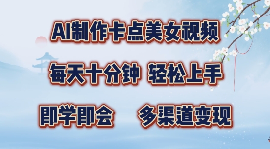 AI制作卡点美女视频，每天十分钟，多渠道变现【揭秘】-鼎铸网