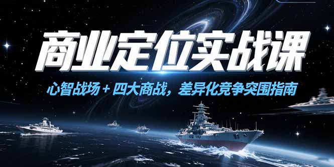c1668ead439814cbd2e5d0435095a4c2.jpeg 商业定位实战课,心智战场+四大商战,差异化竞争突围指南