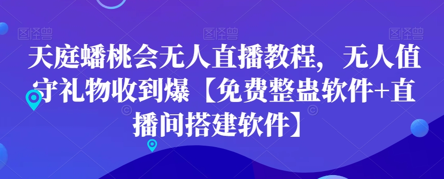 天庭蟠桃会无人直播教程，无人值守礼物收到爆【免费整蛊软件+直播间搭建软件】-鼎铸网