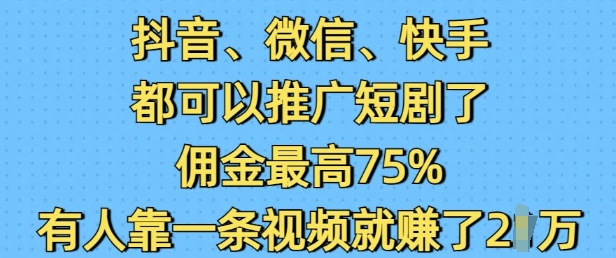 c22a1c4cd30d7129d36a85474b5c3c61.jpeg 抖音微信快手都可以推广短剧了,佣金最高75%,有人靠一条视频就挣了2W