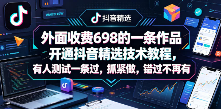 外面收费698的一条作品开通抖音精选技术教程,有人测试一条过,抓紧做,错过不再有-鼎铸网