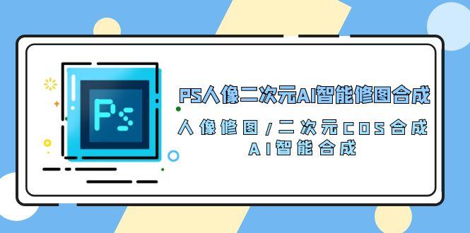 c297d7f48f54da3c98727e3d5c48b029.jpeg PS人像二次元AI智能修图 合成 人像修图/二次元 COS合成/AI 智能合成/100节