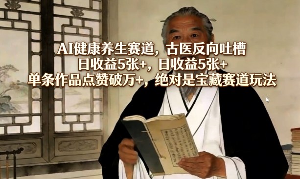 c30c86d65a318304c580b26939913fc5.jpeg AI健康养生赛道,古医反向吐槽,日收益5张+,单条作品点赞破万+,绝对是宝藏赛道玩法