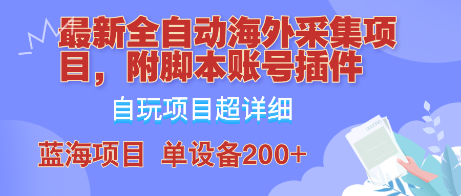 外面卖4980的全自动海外采集项目,带脚本账号插件保姆级教学,号称单日200+-鼎铸网
