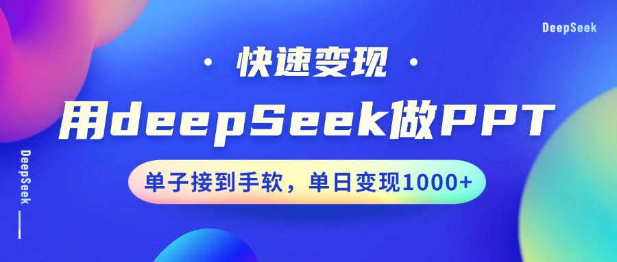 用DeepSeek做PPT,快速变现,单子接到手软,单日变现1000+-鼎铸网
