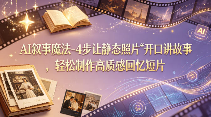 c4e6383b7150b3a3d7f080bf5d7924f9.jpeg AI叙事魔法-4步让静态照片“开口讲故事”,轻松制作高质感回忆短片
