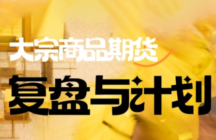 倍增计划·大宗商品期货复盘与计划(更新9月)-鼎铸网