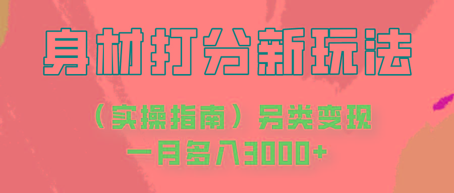 身材颜值打分新玩法(实操指南)另类变现一月多入3000+-鼎铸网