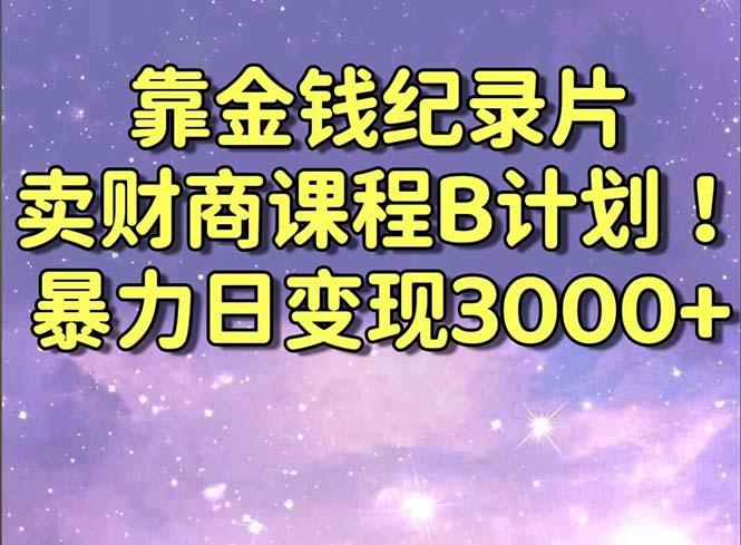 c505460a379228a1628139db0bd23dc0.jpeg 靠金钱纪录片卖财商课程B计划!暴力日变现3000+,喂饭式干货教程!