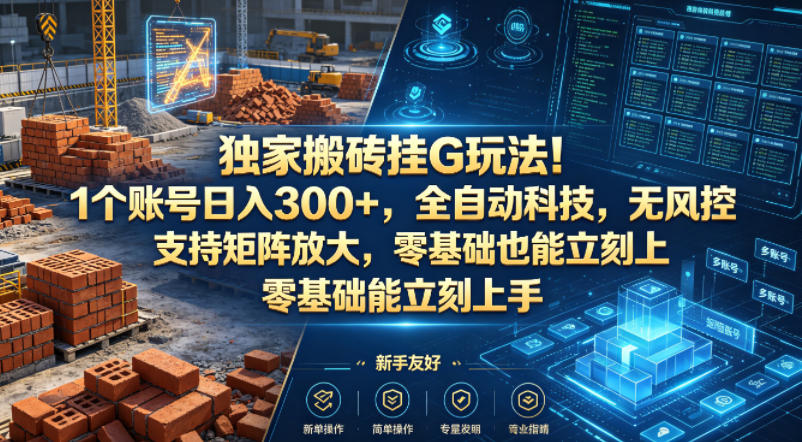 独家搬砖挂G玩法!1个账号日入300+,全自动科技,无风控支持矩阵放大,零基础也能立刻上手【揭秘】-鼎铸网