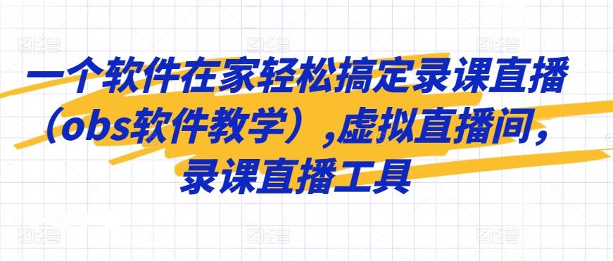 c592d9a542f57099cbc1c0e56b85f5c7.jpeg 一个软件在家轻松搞定录课直播(obs软件教学),虚拟直播间,录课直播工具