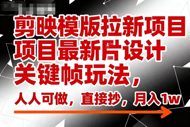 c598670a10ccf3d091917a9d149c4aa3.jpeg 剪映模版拉新项目最新图片设计关键帧玩法,人人可做,直接抄,月入1w+