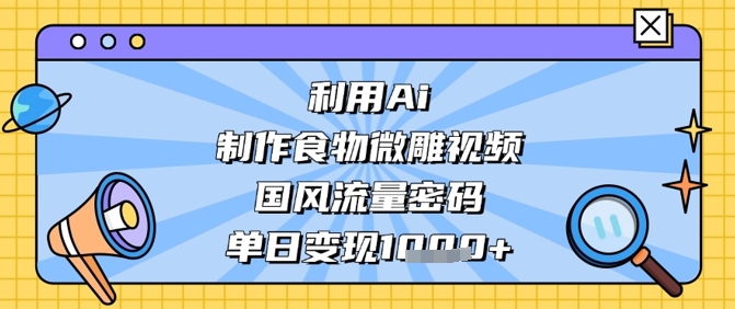 c5bcb9a108ecdd01d7596d309ba45171.jpeg 利用Ai制作食物微雕视频,国风流量密码,单日变现数张