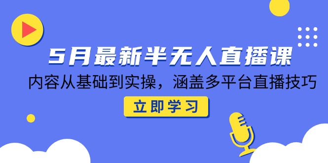 c61c202b7aebc209634e05f396fd57d8.jpeg 5月最新半无人直播课,内容从基础到实操,涵盖多平台直播技巧