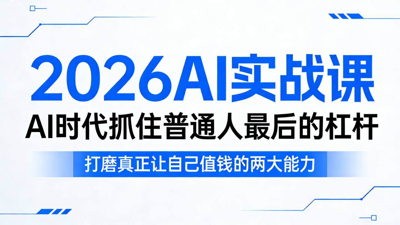 c655862e546eb77e203fd22a8e6cad6b.jpeg 2026AI实战课,AI时代抓住普通人最后的杠杆,打磨真正让自己值钱的两大能力