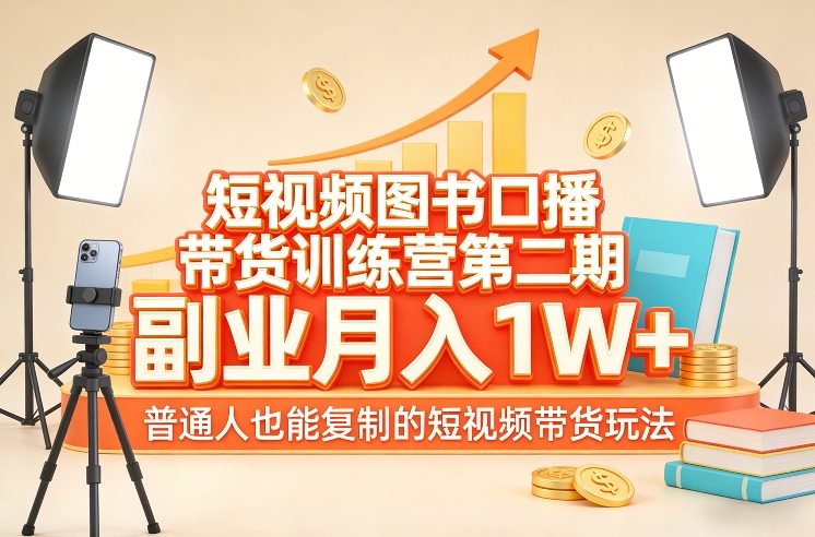短视频图书口播带货训练营第二期,副业月入1W+,普通人也能复制的短视频带货玩法-鼎铸网