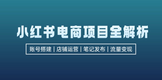 c6c8c0895d3b8aa00e05f659416622f9.jpeg 小红书电商项目全解析,包括账号搭建、店铺运营、笔记发布 实现流量变现