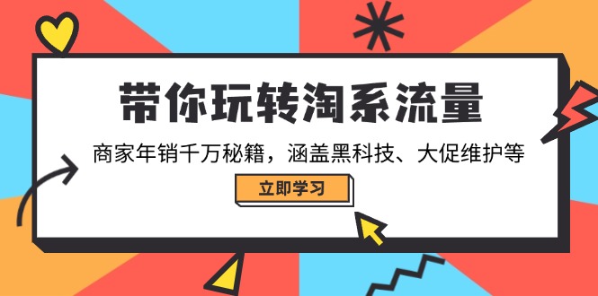 c756b236a530250382fafbdc36c6a5ce.jpeg 带你玩转淘系流量,商家年销千万秘籍,涵盖黑科技、大促维护等