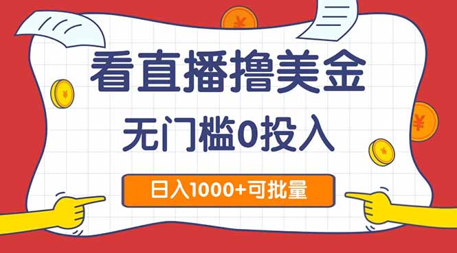看直播撸美金2.0,无门槛0投入,单日可达1000+,可批量复制-鼎铸网