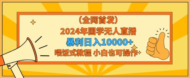 c81f539773c3398eac331a46ce0efbe7.jpeg 全网首发2024年国学无人直播暴力日入1w,加喂饭式教程,小白也可操作【揭秘】