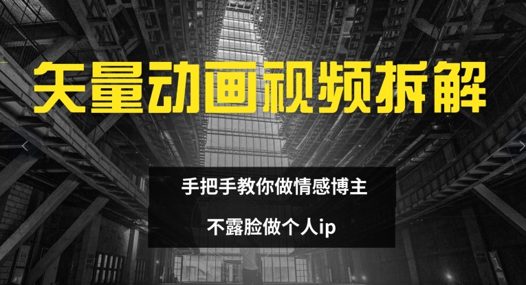 c838e6e9ef460d52c67d39c6b2c70d36.jpeg 矢量动画视频全拆解 手把手教你做情感博主 不露脸做个人ip【揭秘】
