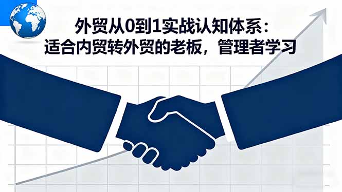 外贸从0到1实战认知体系：适合内贸转外贸的老板，管理者学习-鼎铸网