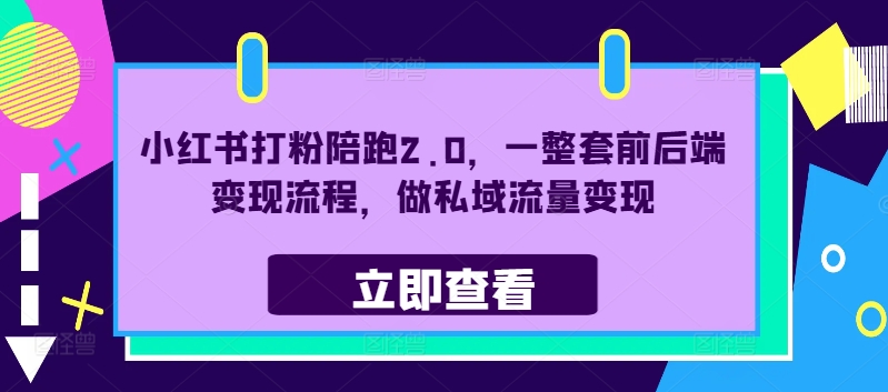 小红书打粉陪跑2.0，一整套前后端变现流程，做私域流量变现-鼎铸网