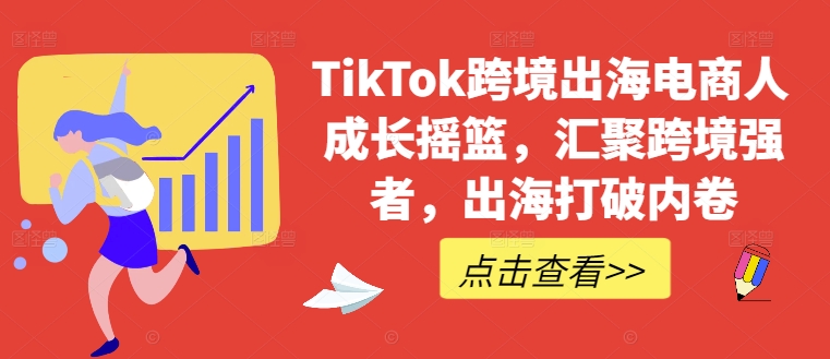 c87db1a3a69feff7b89cb1a7c418e601.jpeg TikTok跨境出海电商人成长摇篮,汇聚跨境强者,出海打破内卷