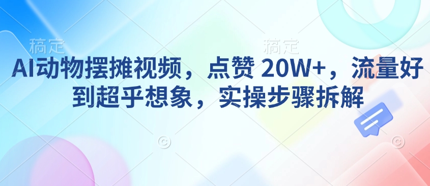 c8f2a9305cf3900b39a461a31b96b181.jpeg AI动物摆摊视频,点赞 20W+,流量好到超乎想象,实操步骤拆解