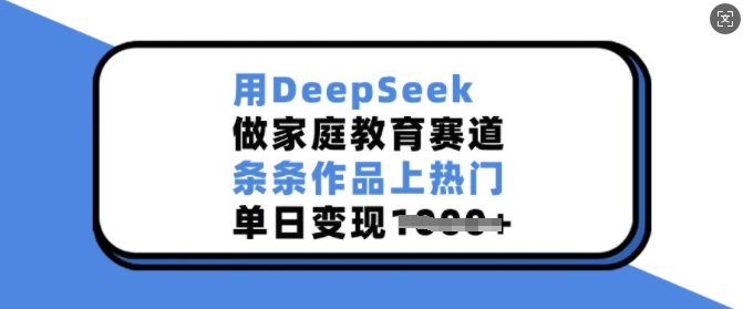 c916d5e318f864bd8136ff9a3770ec2e.jpeg 用DeepSeek做家庭教育赛道,条条作品上热门,单日变现多张