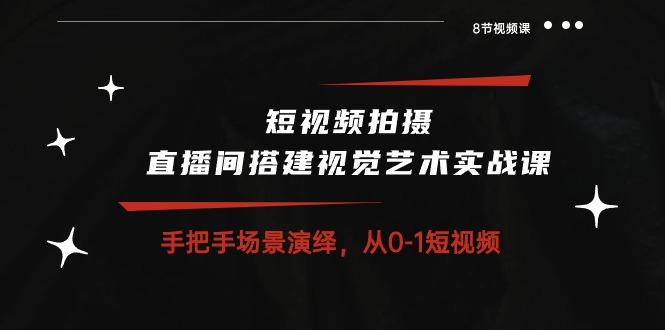 c9340eba847e18b80f9b55d2f1768433.jpeg 短视频拍摄+直播间搭建视觉艺术实战课:手把手场景演绎 从0-1短视频-8节课