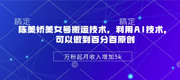c93795500f775a0fd8ce21cc7b8f452a.jpeg 陈美娇美女号搬运技术,利用AI技术,可以做到百分百原创,万粉起月收入增加5k