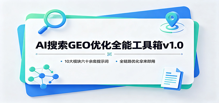 AI搜索GEO优化全能工具箱v1.0：10大模块六十余套提示词，全链路优化拿来即用-鼎铸网