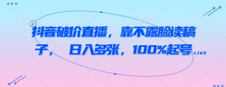 c9c9f252af639285bc4be427bb386138.jpeg 抖音破价直播,靠不露脸读稿子, 日入多张,100%起号