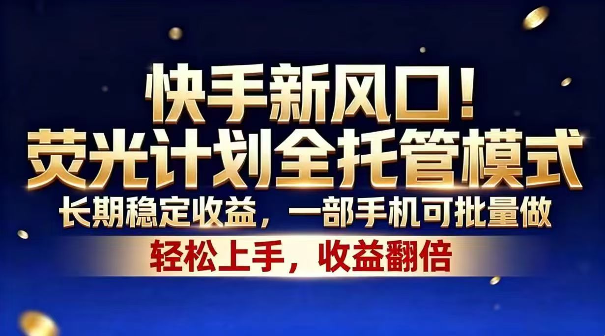 快手新风口!荧光计划全托管模式,长期稳定收益,一部手机可批量做-鼎铸网