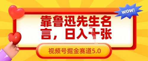 ca522871c8c94804079a5877fea08804.jpeg 靠鲁迅先生名言,日入数张,视频号掘金赛道5.0