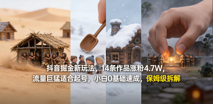 抖音掘金新玩法,14条作品涨粉4.7W,流量巨猛适合起号,小白0基础速成,保姆级拆解-鼎铸网