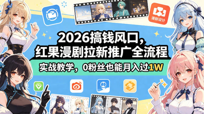 2026搞钱风口，红果漫剧拉新推广全流程实战教学，0粉丝也能月入过1W(更新0819)-鼎铸网