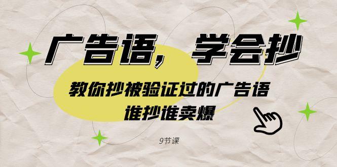 广告语，学会抄！教你抄被验证过的广告语，谁抄谁卖爆(9节课)-鼎铸网
