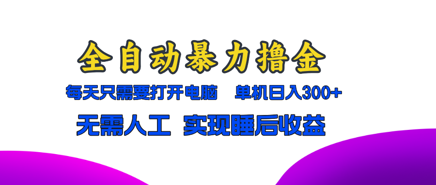 全自动暴力撸金，只需要打开电脑，单机日入300+无需人工，实现睡后收益-鼎铸网