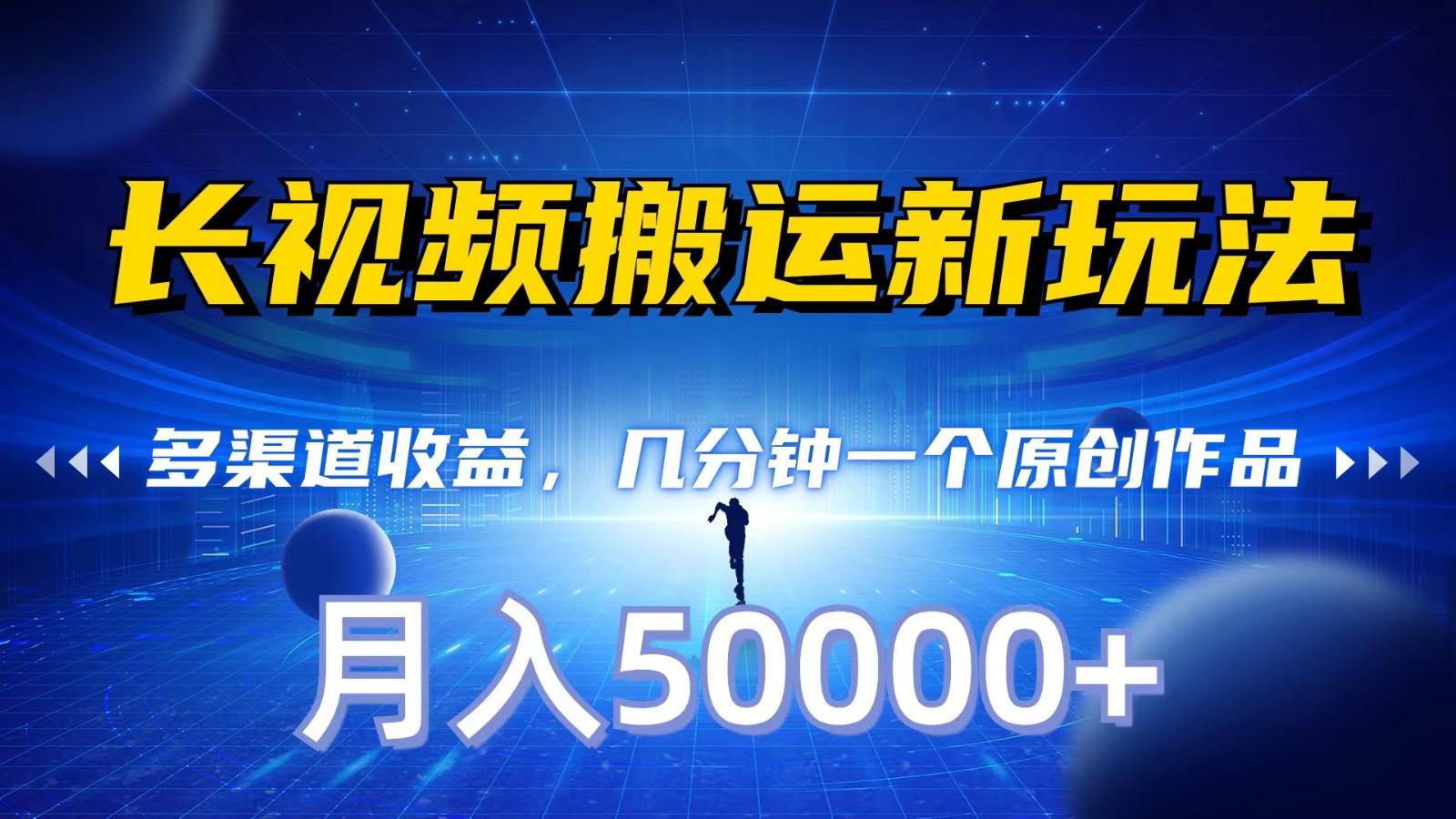 长视频搬运新玩法,多渠道收益,几分钟一个原创作品,秒过审核,月入50000+-鼎铸网