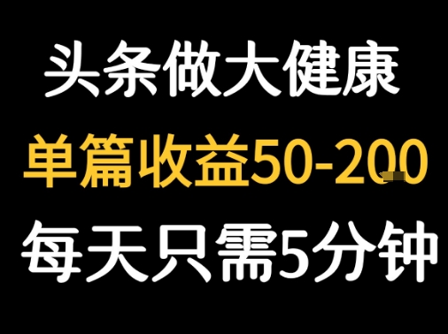 cafca562a0e752a143e86228b3ccedab.jpeg 每天5分钟,用今日头条创作大健康图文 单篇收益50-2张
