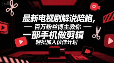 最新电视剧解说陪跑,百万粉丝博主教你一部手机做剪辑,轻松加入伙伴计划-鼎铸网