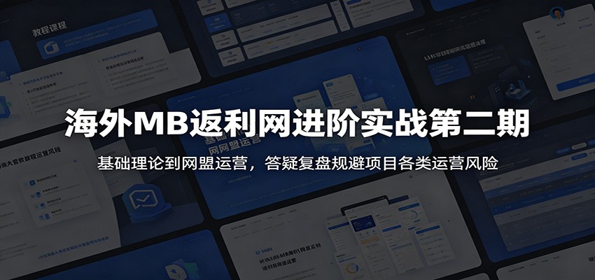 海外MB返利网进阶实战第二期：基础理论到网盟运营，答疑复盘规避项目各类运营风险-鼎铸网